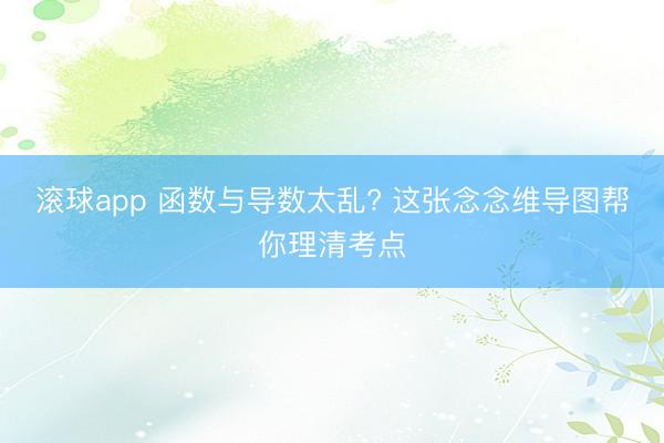 滚球app 函数与导数太乱? 这张念念维导图帮你理清考点