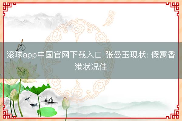 滚球app中国官网下载入口 张曼玉现状: 假寓香港状况佳