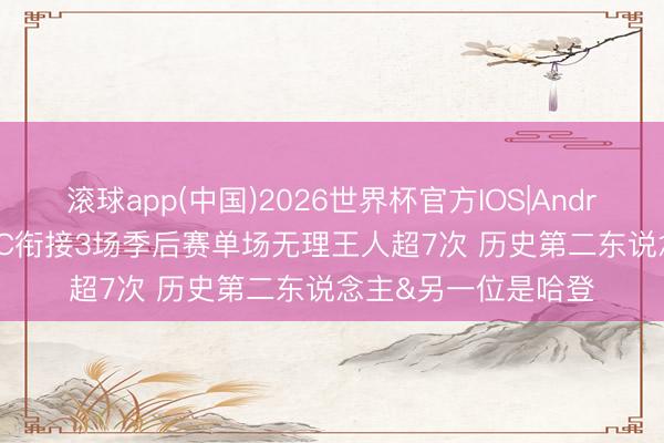 滚球app(中国)2026世界杯官方IOS|Android手机app下载 CC衔接3场季后赛单场无理王人超7次 历史第二东说念主&另一位是哈登