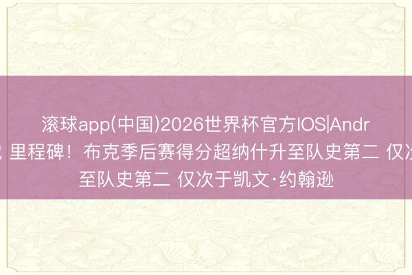 滚球app(中国)2026世界杯官方IOS|Android手机app下载 里程碑！布克季后赛得分超纳什升至队史第二 仅次于凯文·约翰逊