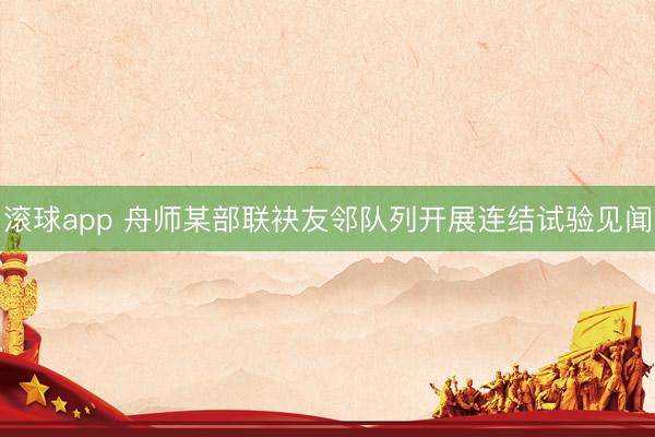 滚球app 舟师某部联袂友邻队列开展连结试验见闻