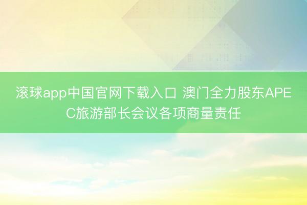 滚球app中国官网下载入口 澳门全力股东APEC旅游部长会议各项商量责任